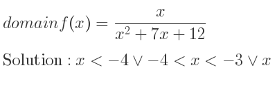 The domain of f(x)= x/(x^2+7x+12) is x<-4\lor-4<x<-3\lor x>-3